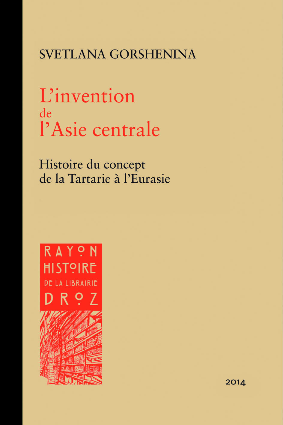 L'INVENTION DE L'ASIE CENTRALE. HISTOIRE DU CONCEPT DE LA TARTARIE A L'EURASIE