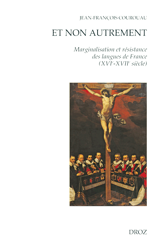 ET NON AUTREMENT. MARGINALISATION ET RESISTANCE DES LANGUES DE FRANCE (XVIE-XVIIE SIECLE)