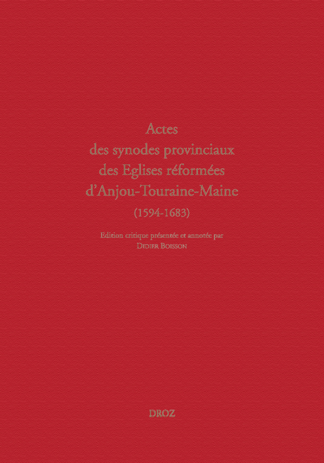 ACTES DES SYNODES PROVINCIAUX DES EGLISES REFORMEES D'ANJOU-TOURAINE-MAINE (1594-1683)