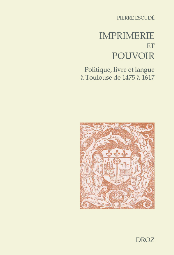 IMPRIMERIE ET POUVOIR. POLITIQUE, LIVRE ET LANGUE A TOULOUSE DE 1475 A 1617