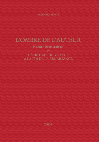 L'OMBRE DE L'AUTEUR, PIERRE BERGERON ET L'ECRITURE DU VOYAGE AU SOIR DE LA RENAISSANCE