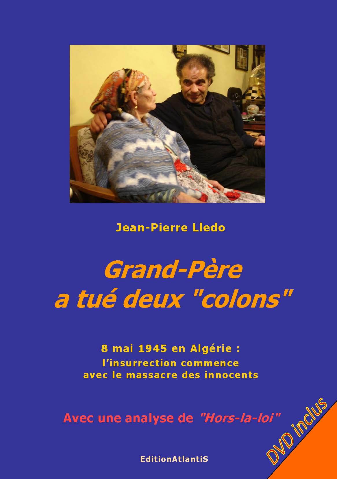 Grand-Père a tué deux "colons". 8 mai 1945 en Algérie. Livre-DVD. Avec une analyse de "Hors-la-loi"