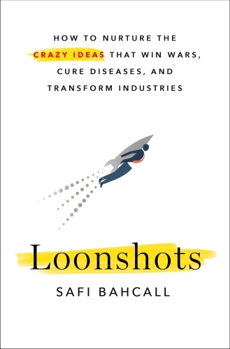 Loonshots : How to Nurture the Crazy Ideas That Win Wars, Cure