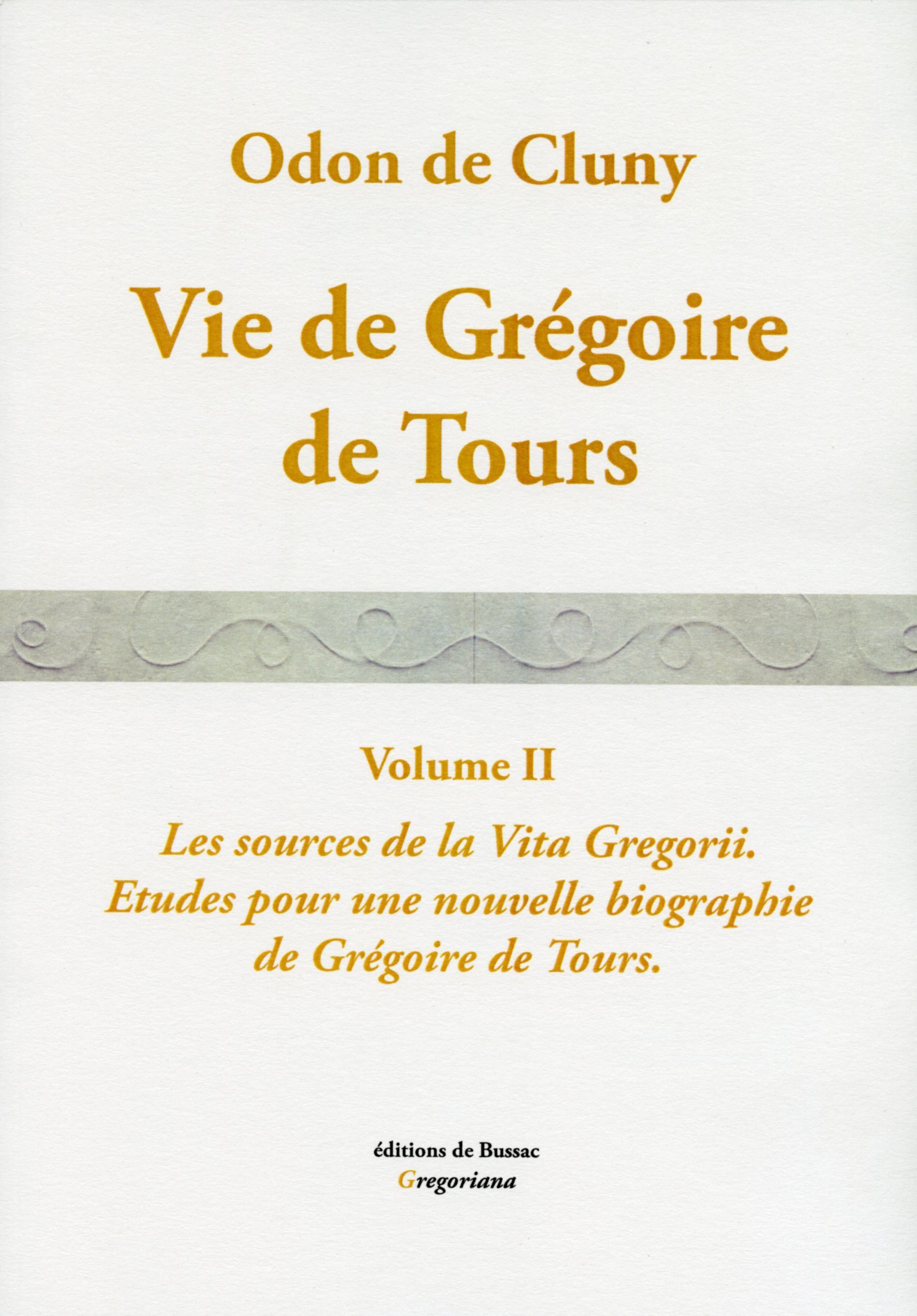 VIE DE GREGOIRE DE TOURS. Vol. II. Les Sources de la Vita Gregorii.