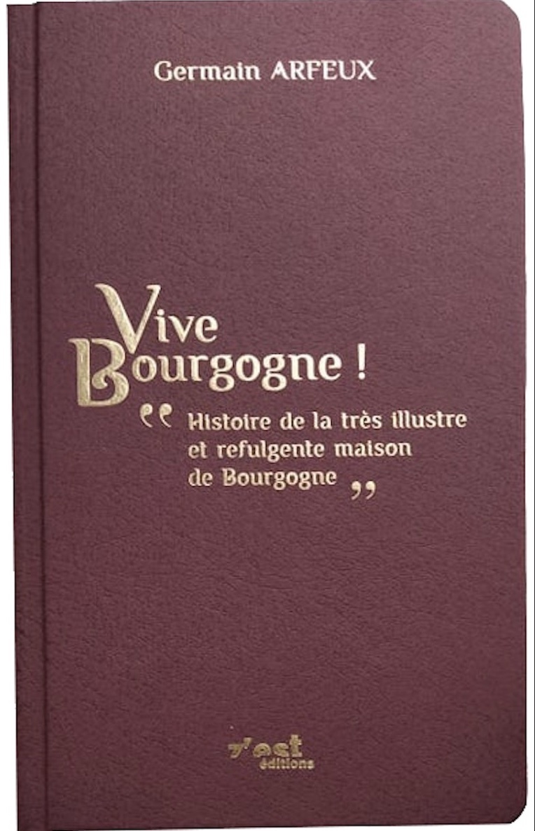 Vive Bourgogne ! Histoire de la très illustre et refulgente maison de Bourgogne