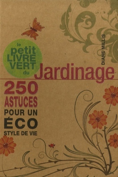 Le petit livre vert du jardinage - 250 astuces pour un éco style de vie