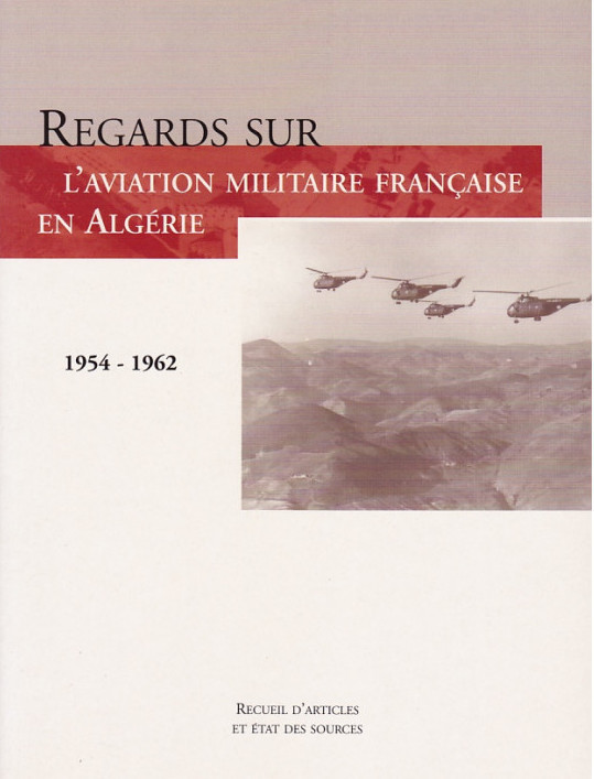 Regards sur l'aviation militaire française en Algérie [1954-1962]. Recueil d'articles et ...