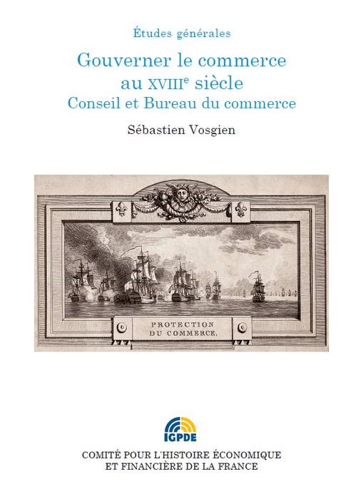 GOUVERNER LE COMMERCE AU XVIIIE SIECLE. CONSEIL ET BUREAU DU COMMERCE