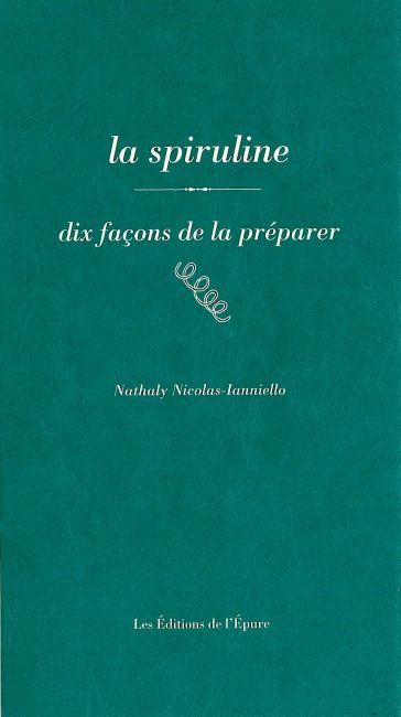 La Spiruline, dix façons de la préparer