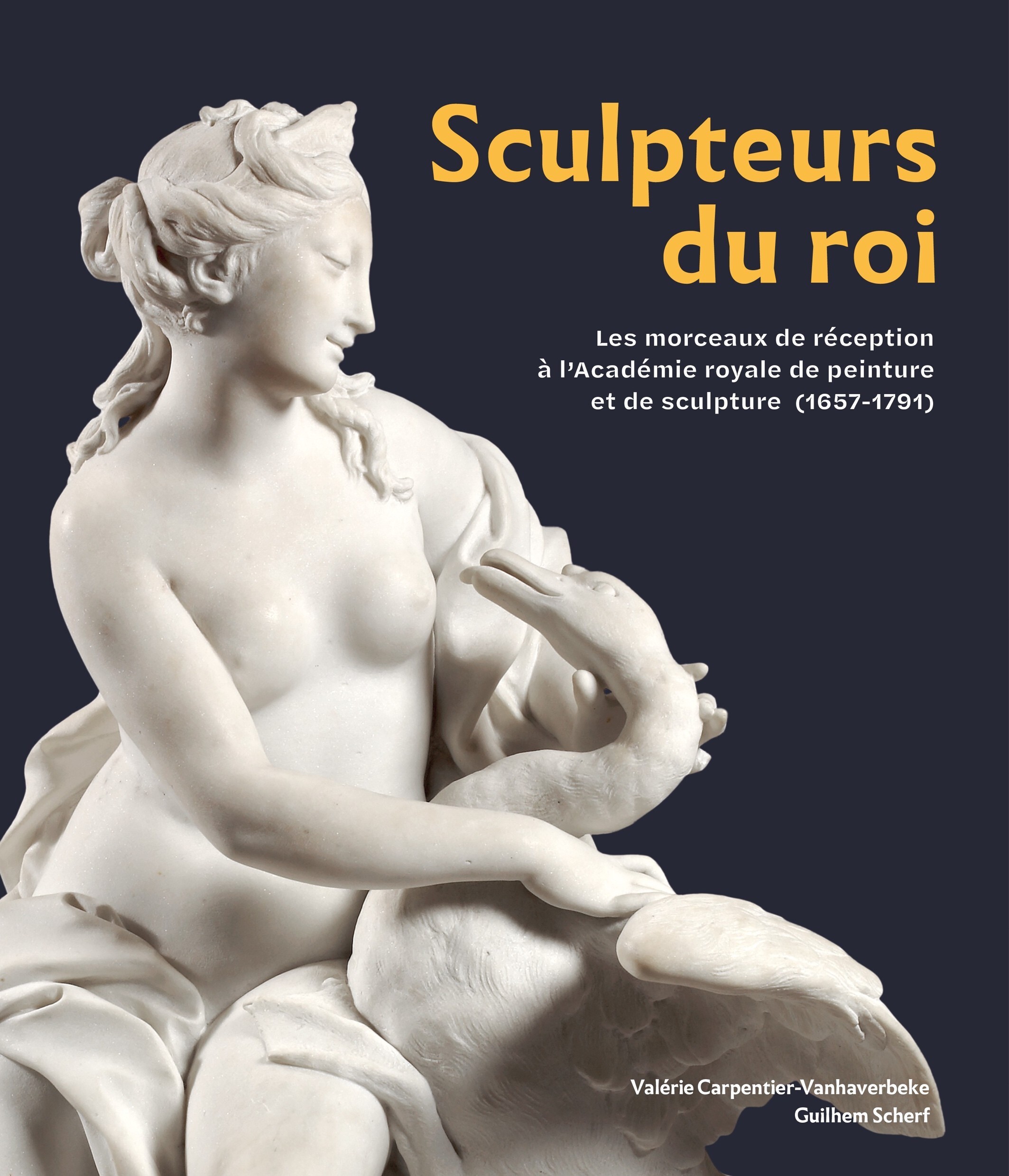SCULPTEURS DU ROI : LES MORCEAUX DE RECEPTION A L?ACADEMIE ROYALE DE PEINTURE ET DE SCULPTURE (1657-