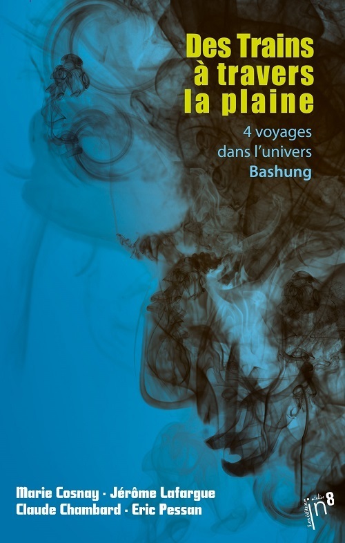 Des trains à travers la plaine - 4 voyages dans l'univers Bashung