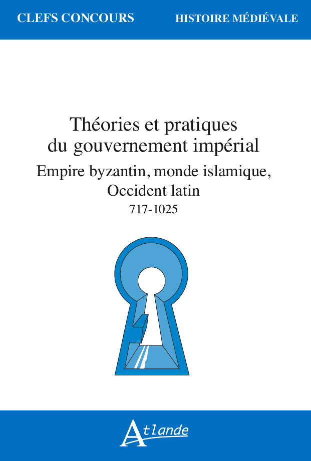 Théories et pratiques du gouvernement impérial, Empire byzantin, monde islamique, Occident latin 717-1025