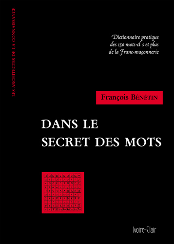 Dans le secret des mots - Dictionnaire pratique des 150 mots cles et plus de la Franc-Maçonnerie