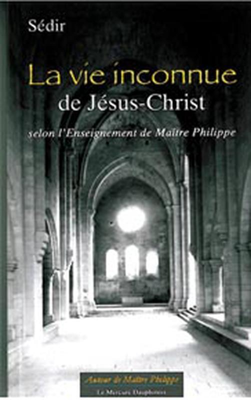 La vie inconnue de Jésus-Christ selon l' Enseignement de Maître Philippe