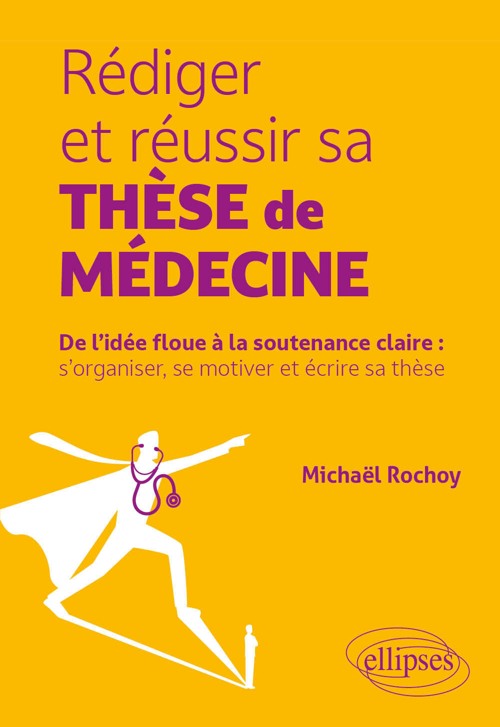 Rédiger et réussir sa thèse de médecine