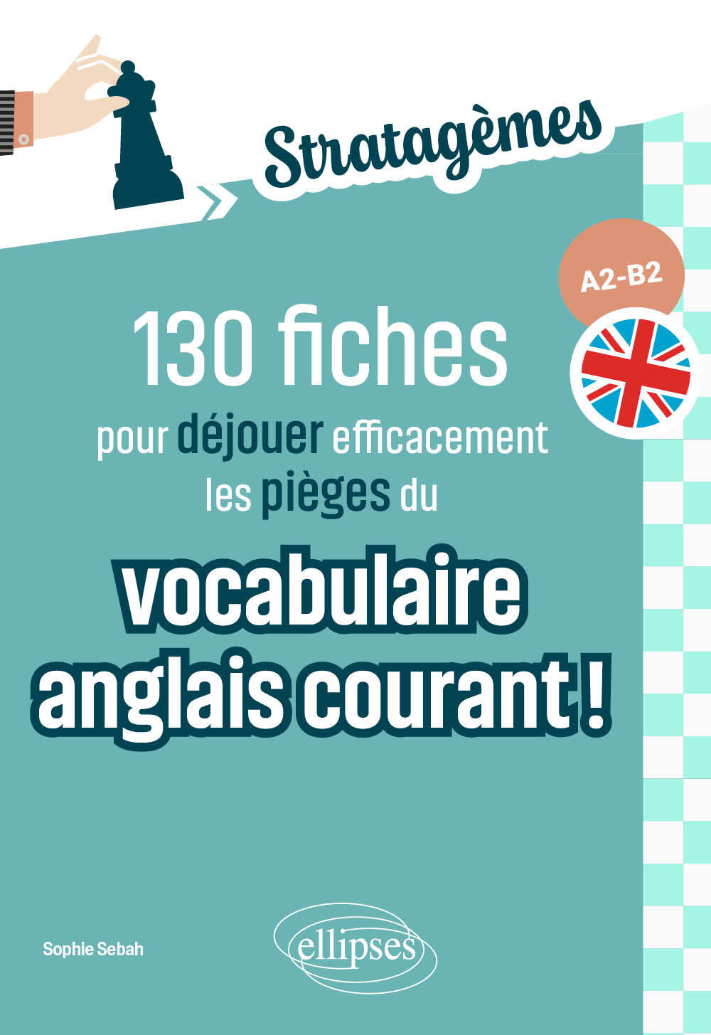 130 fiches pour déjouer efficacement les pièges du vocabulaire anglais courant ! A2-B2