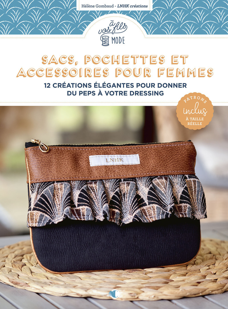 Sacs, pochettes et accessoires pour femmes - Nouvelle édition - 12 créations élégantes pour donner du peps à votre dressing