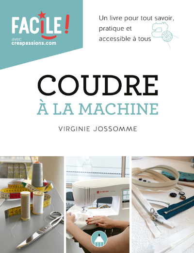 Coudre à la machine : un livre pour tout savoir pratique et accessible à tous