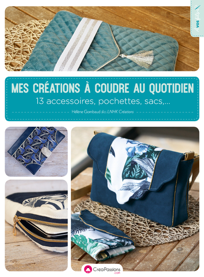 Mes créations à coudre au quotidien - 13 accessoires, pochettes et sacs