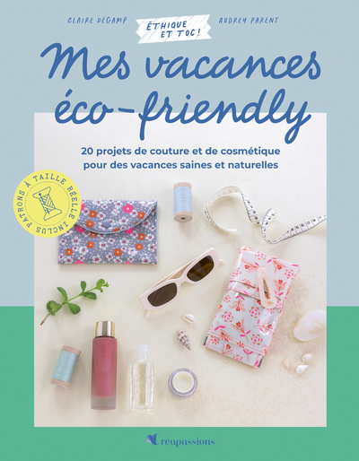 Mes vacances éco-friendly - 20 projets de couture et de cosmétique pour des vacances saines et au na