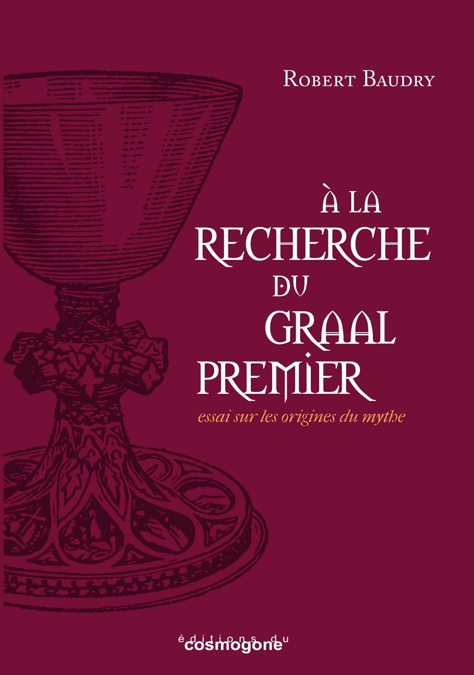 A LA RECHERCHE DU GRAAL PREMIER : essai sur les origines du Graal