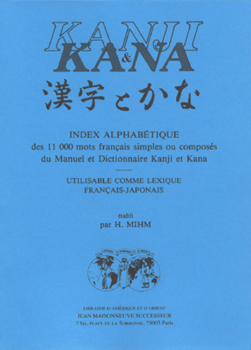 KANJI ET KANA. Index alphabétique des 11 000 mots français simples ou composés du manuel et Dictionn