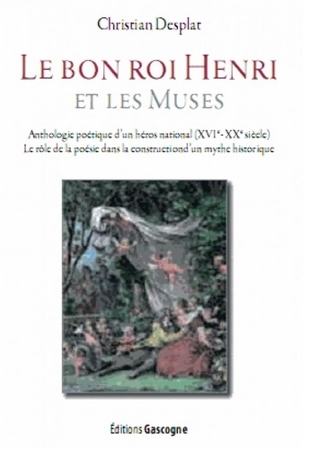 Le bon roi Henri et les muses - anthologie poétique d'un héros national, XVIème-XXème siècle