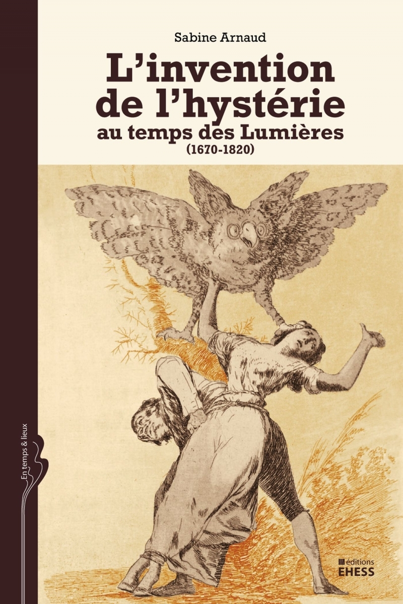 L'invention de l'hystérie au temps des Lumières (1670-1820)