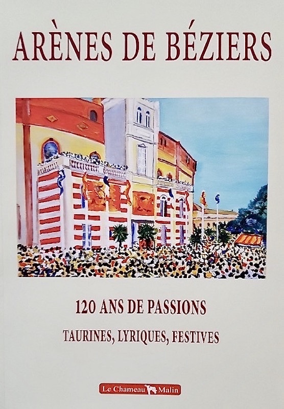 ARÈNES DE BÉZIERS – 120 ANS DE PASSIONS, TAURINES, LYRIQUES, FESTIVES 1897-2018