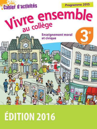 Vivre ensemble au Collège Enseignement moral et civique 3e 2016 Cahier d'activités de l'élève