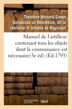 Manuel de l'artilleur contenant tous les objets dont la connoissance est nécessaire aux officiers