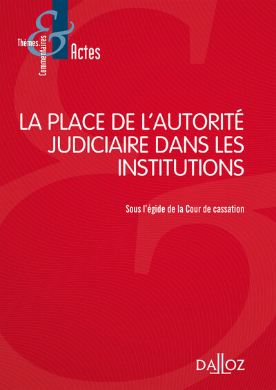 La place de l'autorité judiciaire dans les institutions - Sous l'égide de la Cour de cassation
