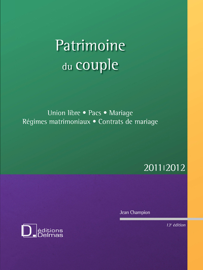Patrimoine du couple 2011/2012. 13e éd. - Union libre . Pacs . Mariage . Régimes matrimoniaux . Cont