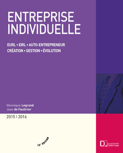 Entreprise individuelle 2015/2016. 13e éd. - Eurl . Eirl . Auto-entrepreneur . Création . Gestion . Évolution