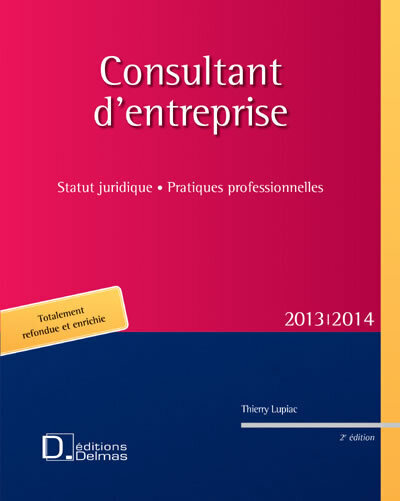 Consultant d'entreprises 2013/2014. 2e éd. - Statut juridique. Pratiques professionnelles