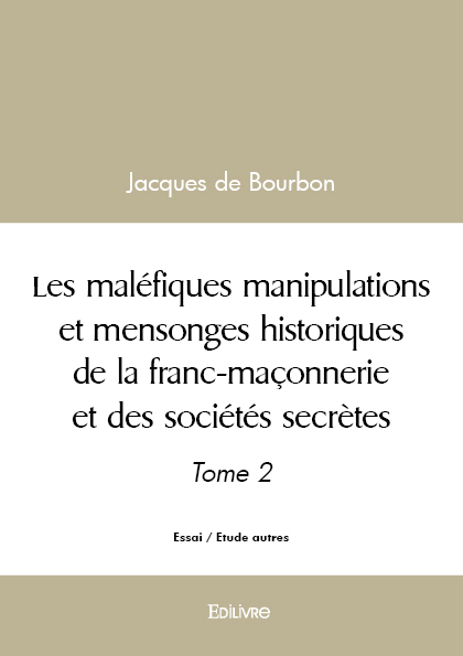Les maléfiques manipulations et mensonges historiques de la franc-maçonnerie - Tome 2