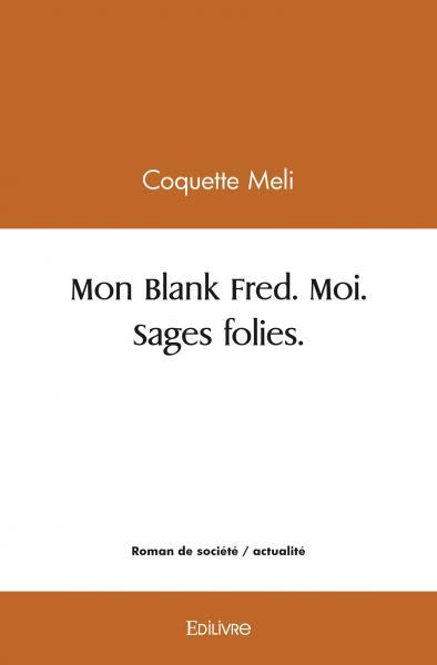Mon blank fred. moi. sages folies.
