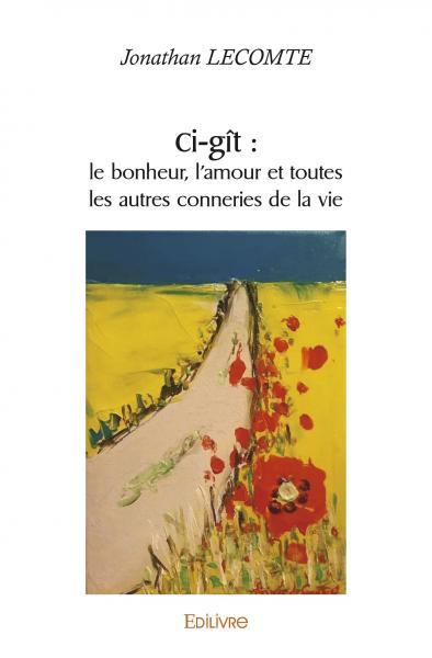 Ci gît : le bonheur, l'amour et toutes les autres conneries de la vie