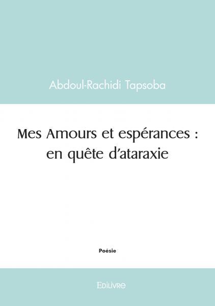 Mes Amours et espérances : en quête d'ataraxie