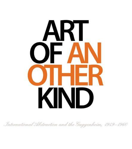 Art of Another Kind International Abstraction and the Guggenheim 1949-1960 /anglais