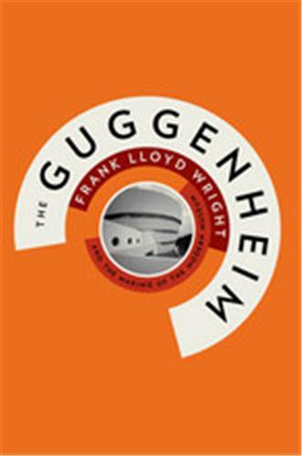 The Guggenheim Frank Lloyd Wright and the Making of the Modern Museum /anglais