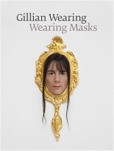 Gillian Wearing: Wearing Masks /anglais