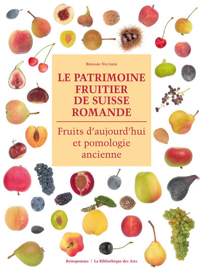 Le Patrimoine fruitier de Suisse Romande. Fruits d'aujourd'hui et pomologie ancienne