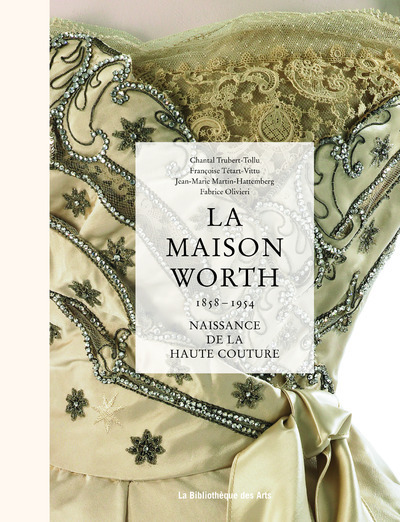 La maison Worth - Naissance de la haute couture, 1858-1954