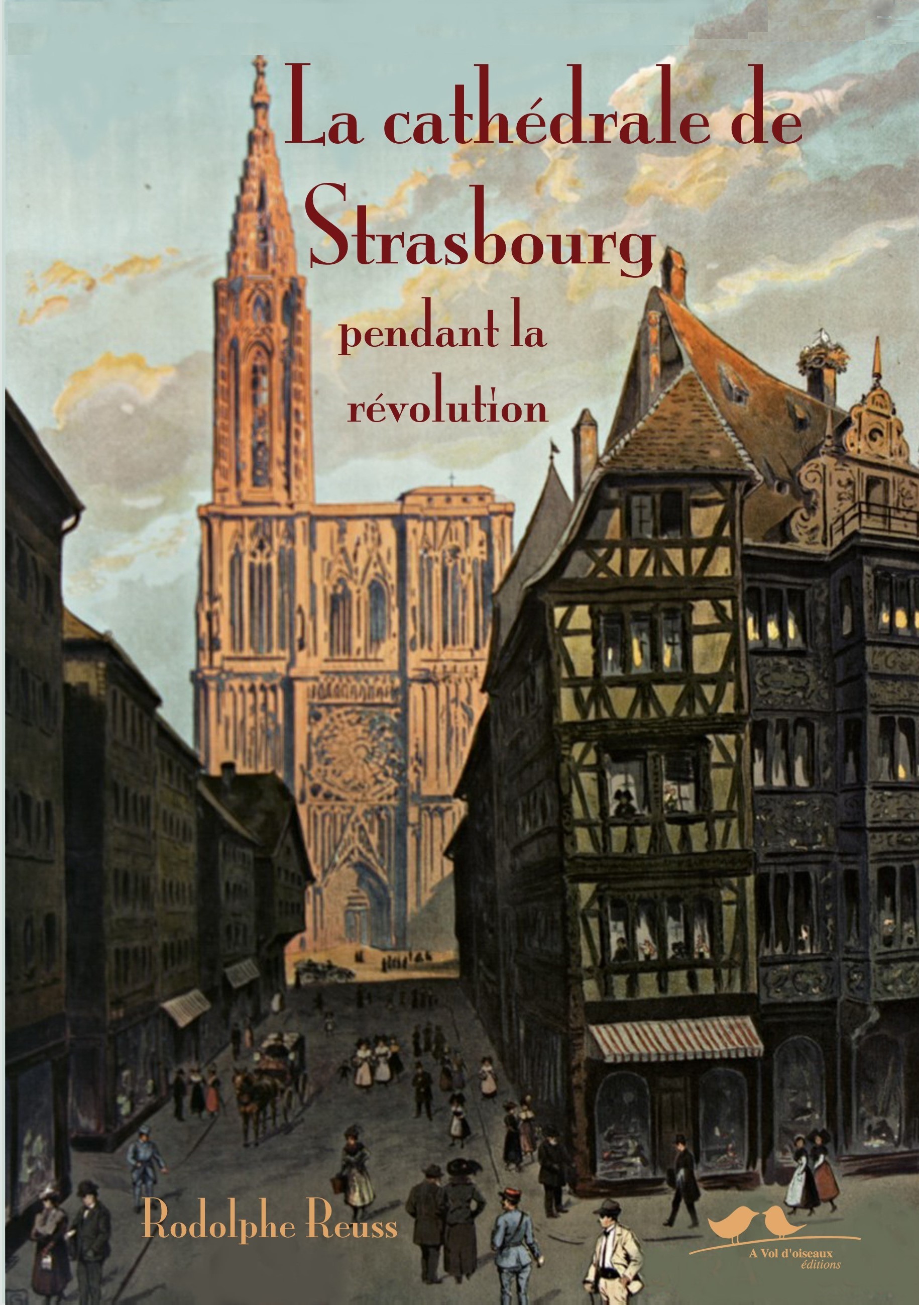 La cathédrale de Strasbourg pendant la Révolution - études sur l'histoire politique et religieuse de l'Alsace, 1789-1802