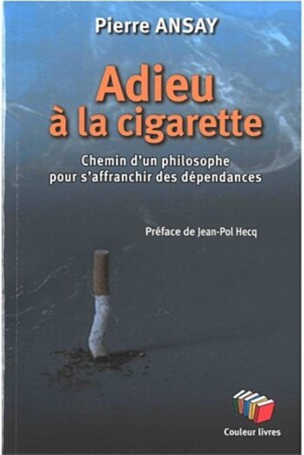 ADIEU A LA CIGARETTE : CHEMIN D UN PHILOSOPHE POUR S AFFRANCHIR DES DEPENDANCES