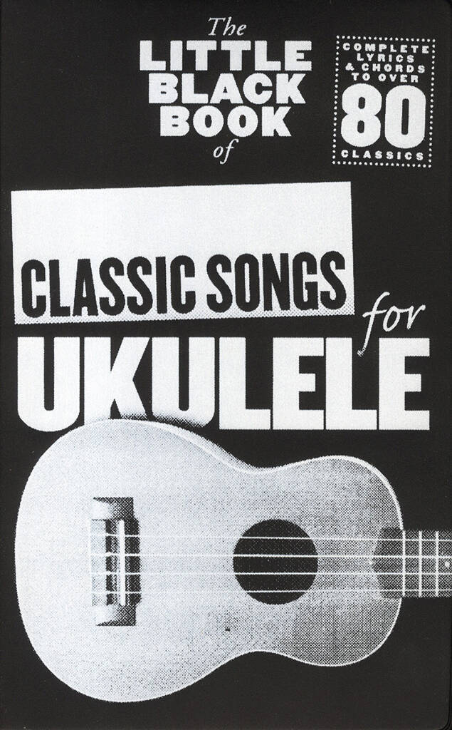 THE LITTLE BLACK BOOK OF CLASSIC SONGS FOR UKULELE - PAROLES & ACCORDS - 80 CHANSONS