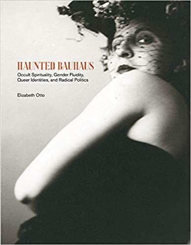 Haunted Bauhaus Occult Spirituality, Gender Fluidity, Queer Identities, and Radical Politics /anglai