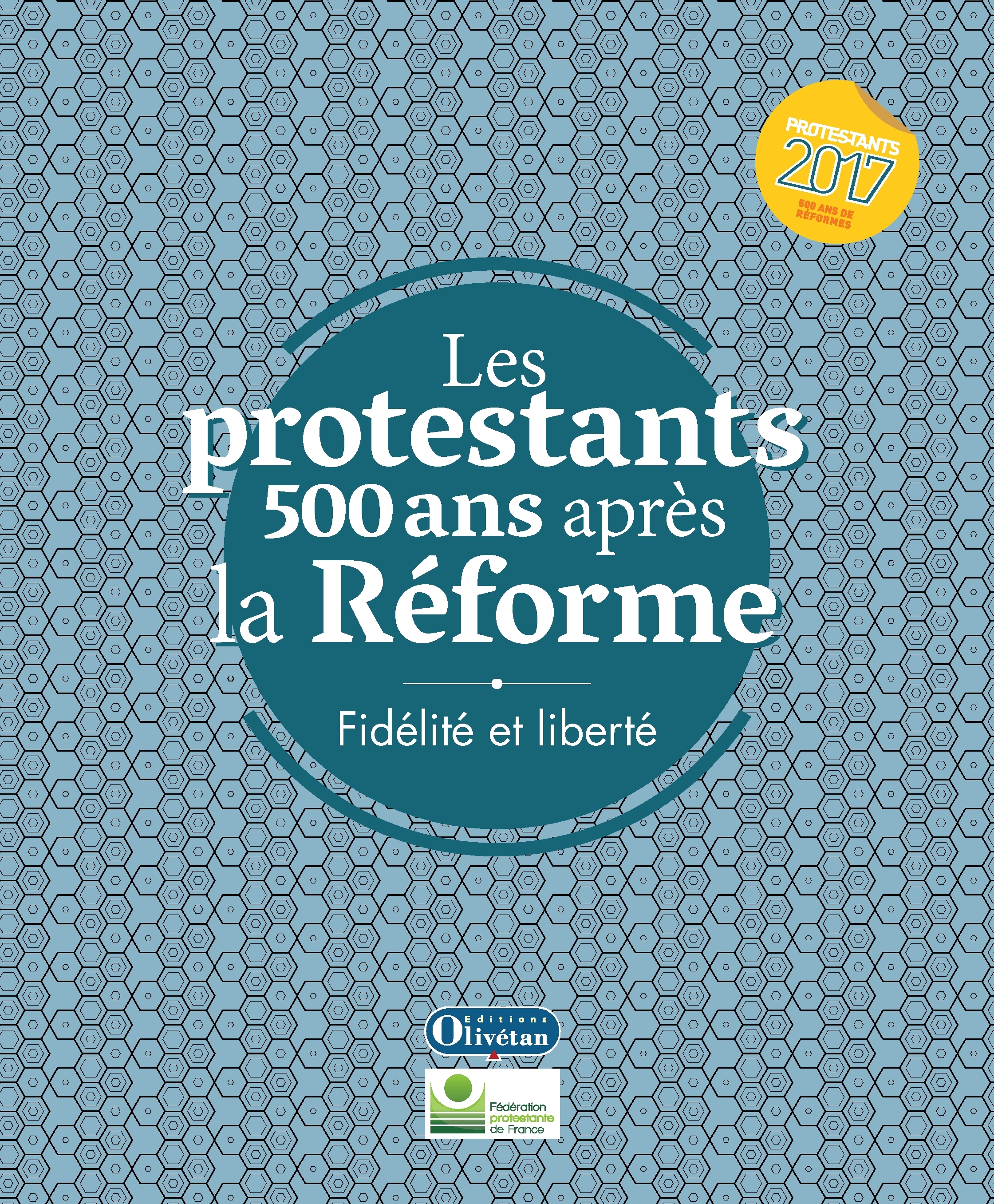 Les protestants 500 ans après la Réforme - Fidélité et liberté