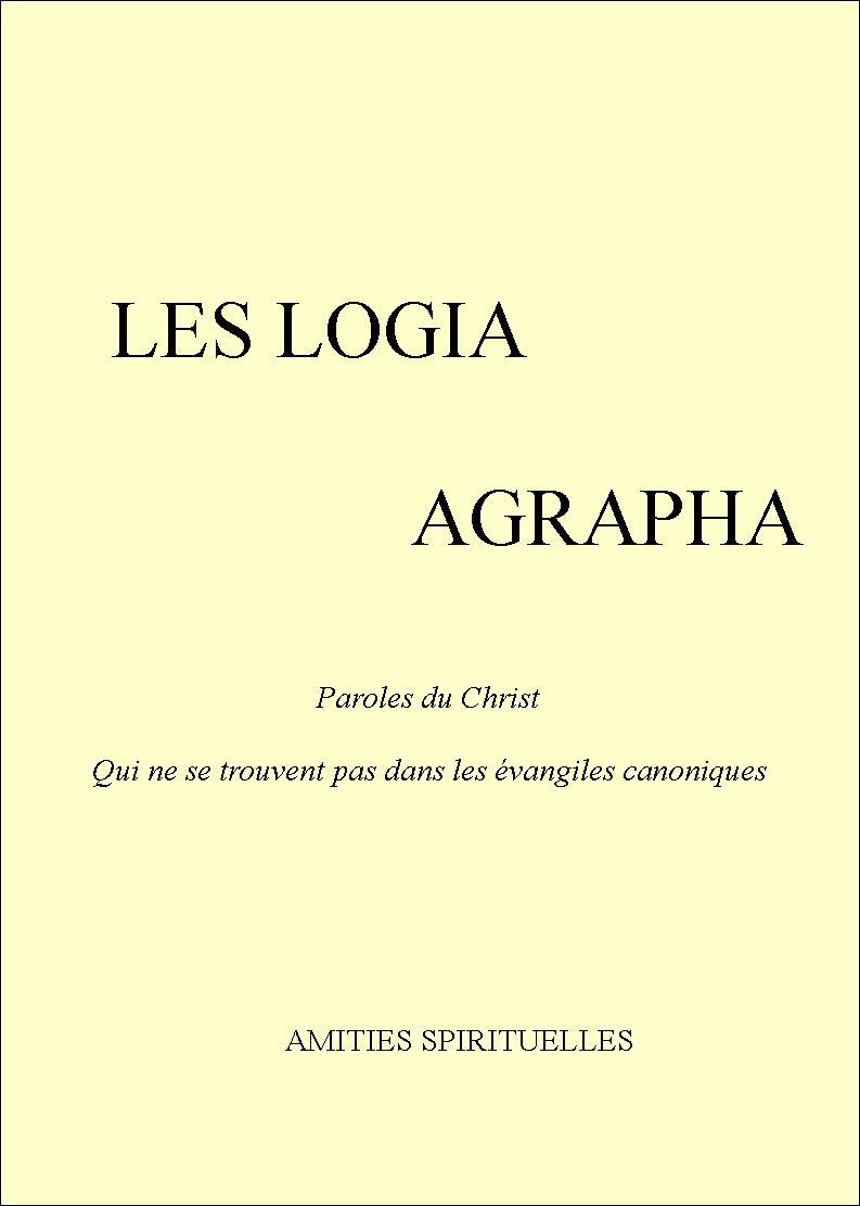 LES LOGIA AGRAPHA Paroles du Christ qui ne se trouvent pas dans les Evangiles canoniques